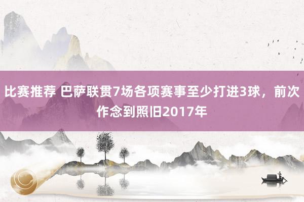 比赛推荐 巴萨联贯7场各项赛事至少打进3球，前次作念到照旧2017年