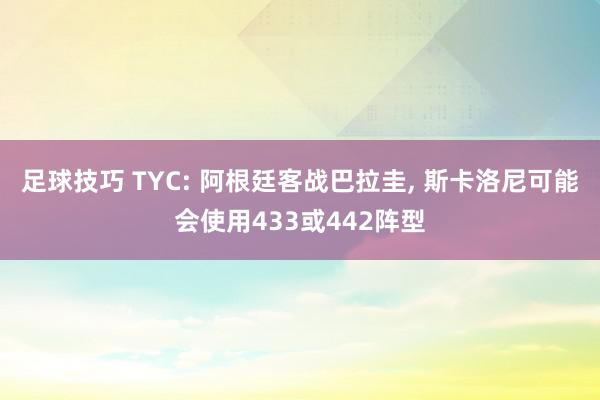 足球技巧 TYC: 阿根廷客战巴拉圭, 斯卡洛尼可能会使用433或442阵型