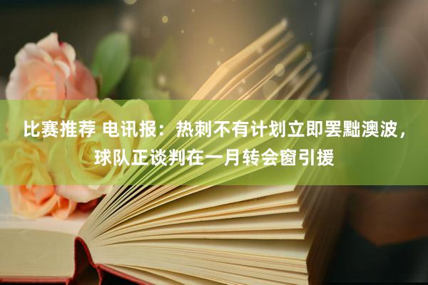 比赛推荐 电讯报：热刺不有计划立即罢黜澳波，球队正谈判在一月转会窗引援