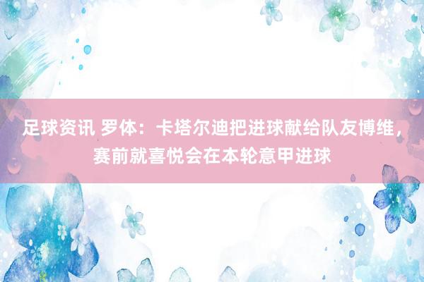 足球资讯 罗体：卡塔尔迪把进球献给队友博维，赛前就喜悦会在本轮意甲进球