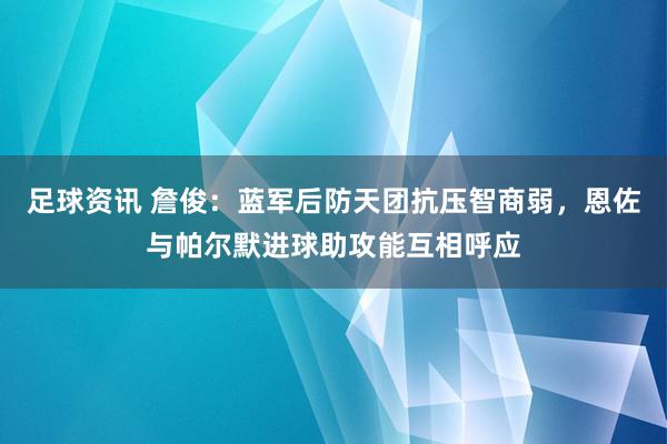 足球资讯 詹俊：蓝军后防天团抗压智商弱，恩佐与帕尔默进球助攻能互相呼应